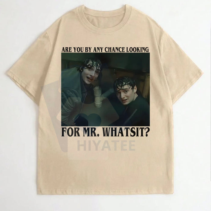 "Are You By Any Chance Looking For Mr. Whatsit" Tee – Funny Mike And Will Shirt