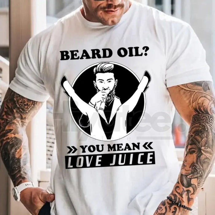 "Beard Oil? You Mean Love Juice" Funny Men's T-Shirt