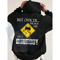 "But Officer the Sign Said Do a Burnout" Funny Hoodie