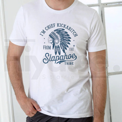 "Chief Kickabitch Slapahoe Tribe" Funny T-Shirt – Unisex Cotton Graphic Tee