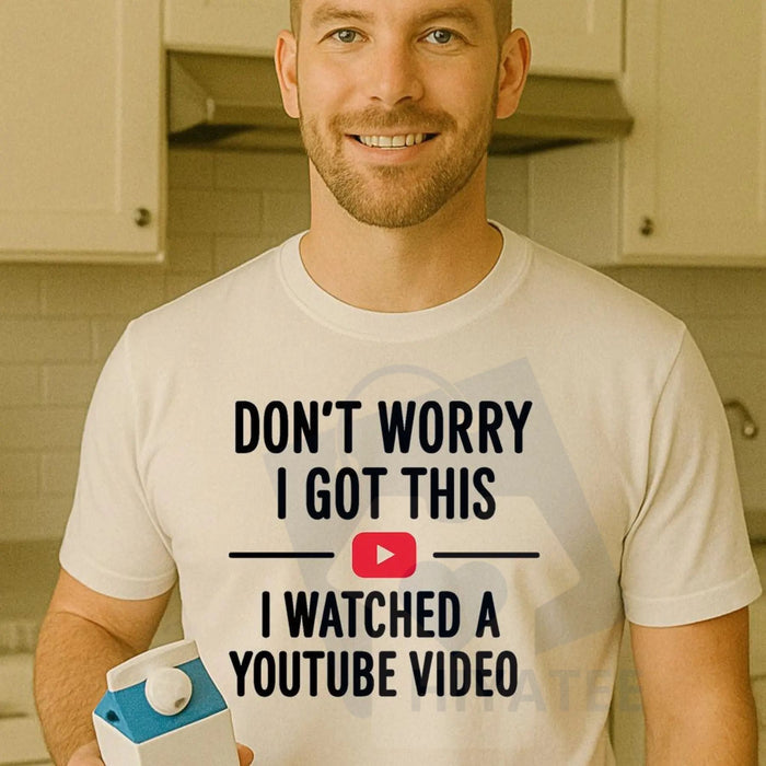 "Don't Worry I Got This I Watched a YouTube Video" Funny Dad T-Shirt
