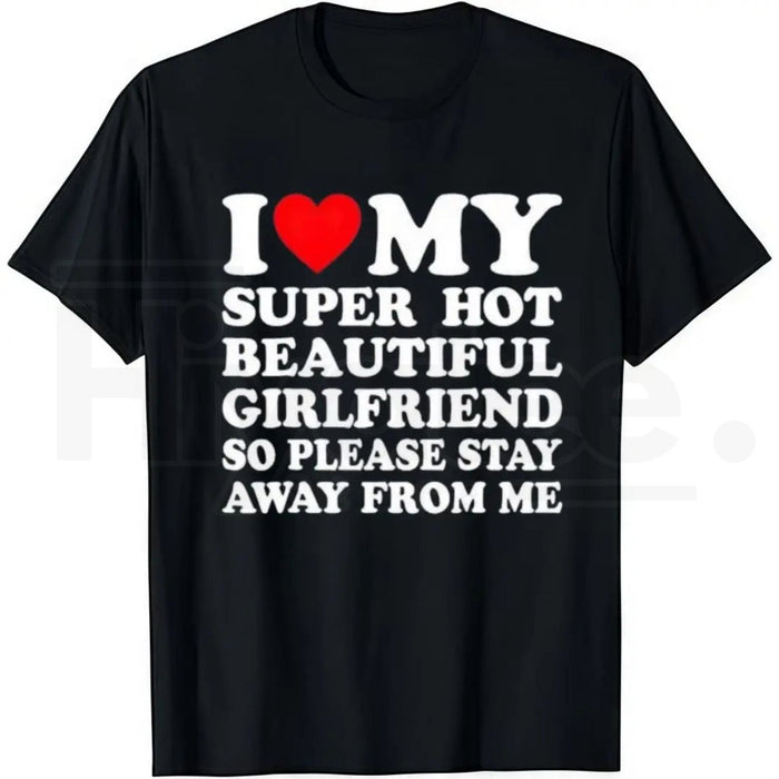 I Love My Super Hot Beautiful Girlfriend – Funny Men's Graphic Tee