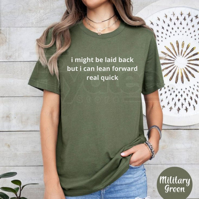 "I Might Be Laid Back But I Can Lean Forward Real Quick" Funny Graphic T-Shirt