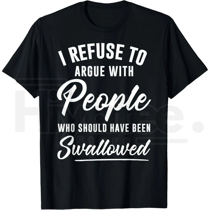 "I Refuse to Argue with People Who Should Have Been Swallowed" – Sarcastic Statement