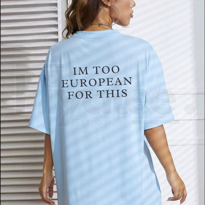 "I'm Too European For This" Funny Sarcasm T-Shirt – Minimalist Chic Cotton Tee