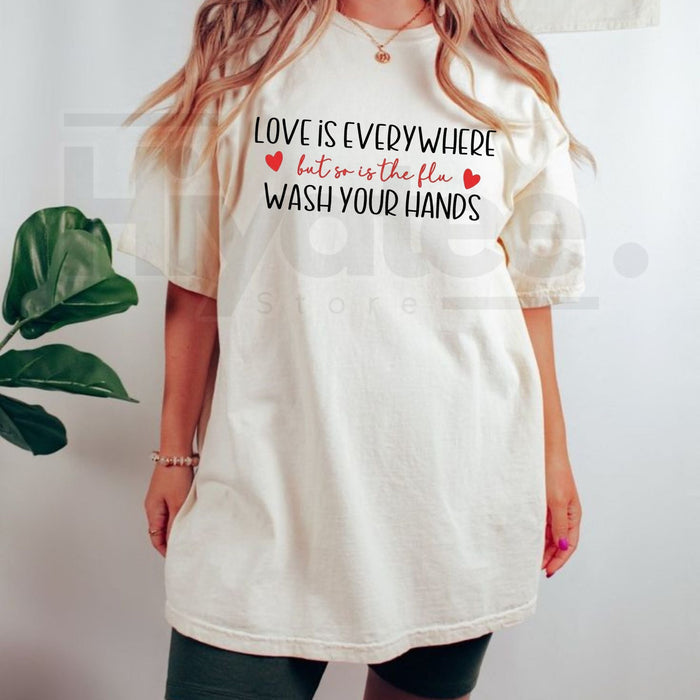 "Love Is Everywhere But So Is The Flu" T-Shirt – Funny Wash Your Hands Graphic Tee