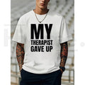 "My Therapist Gave Up" – Bold Funny Sarcastic Mental Health Graphic