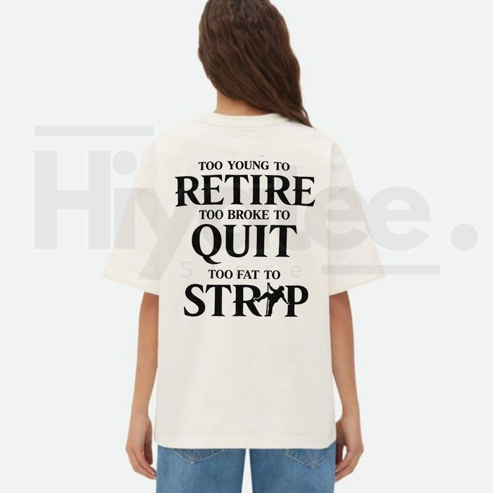 "Too Young to Retire, Too Broke to Quit, Too Fat to Strip" – Funny Sarcastic Tee